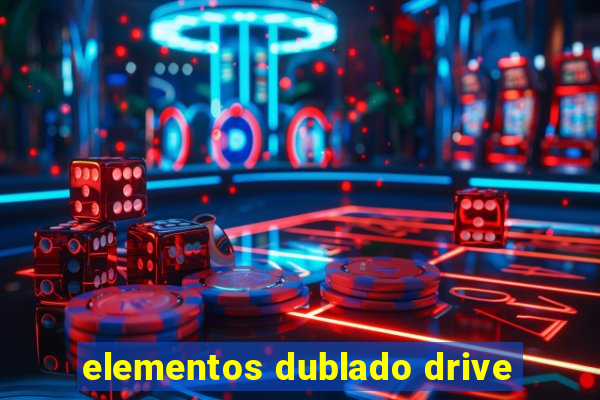 elementos dublado drive